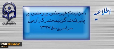 اطلاعیه زمان ثبت نام « غیرحضوری و حضوری» پذیرفته شدگان نیمه متمرکز آزمون سراسری سال 1397