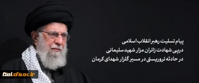 پیام رهبر انقلاب اسلامی آیت الله خامنه ای «مدظله العالی» درپی شهادت جمعی از زائران مزار شهید سلیمانی در حادثه تروریستی در مسیر گلزار شهدای کرمان