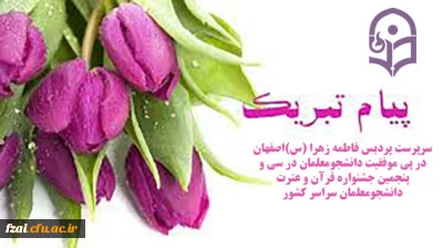 پیام تبریک سرپرست  پردیس فاطمه زهرا (س) اصفهان در پی موفقیت دانشجومعلمان در سی و پنجمین جشنواره قرآن و عترت دانشجومعلمان سراسر کشور 